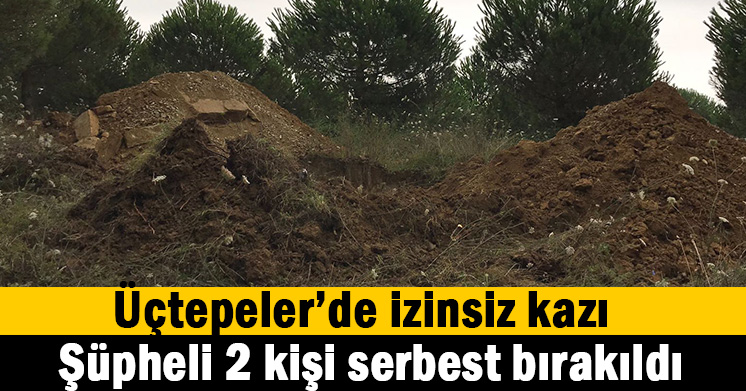 Üçtepeler’de izinsiz kazı
