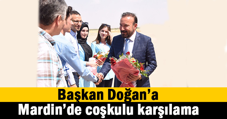 Doğan’a Mardin’de coşkulu karşılama