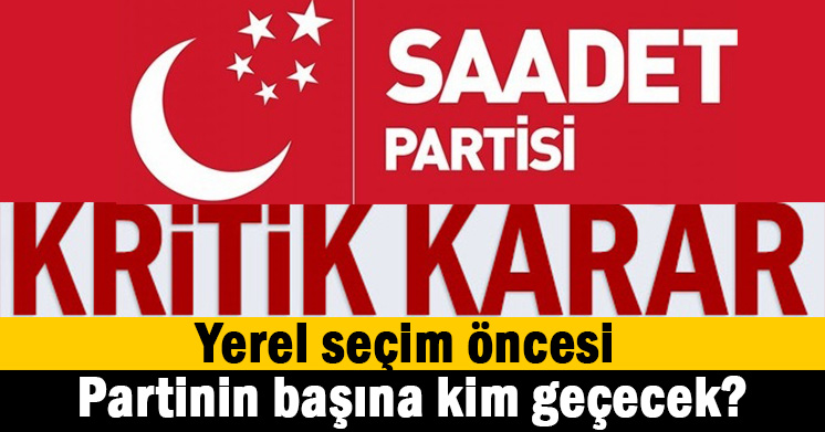 Saadet Partisi’nde flaş karar