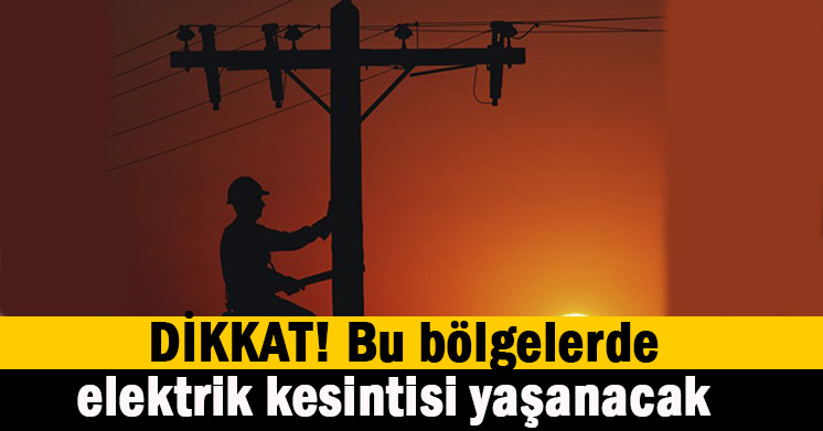 Elektrik kesintisi yaşanacak