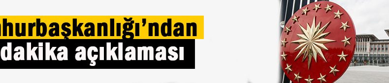 Cumhurbaşkanlığı’ndan açıklama