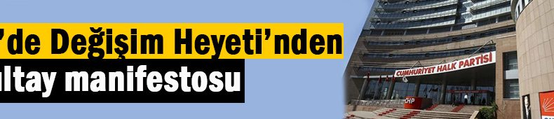 CHP’de ‘Değişim Heyeti’ nden manifesto