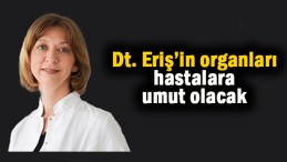 Dt. Eriş’in organları hastalara umut olacak