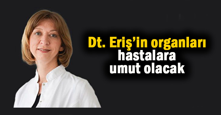 Dt. Eriş’in organları hastalara umut olacak