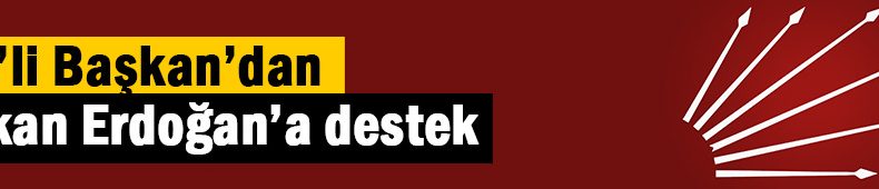 CHP’li Başkan’dan Erdoğan’a destek
