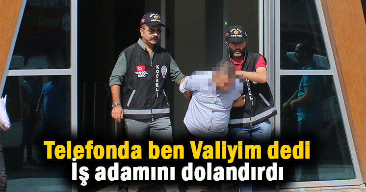 Sahte Vali yakalandı
