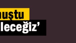 ‘Ya olacağız ya öleceğiz’