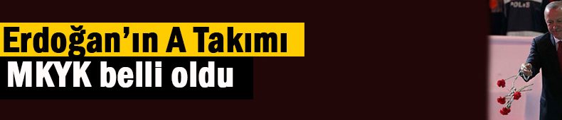 İşte Erdoğan’ın A Takımı