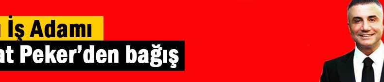 Sedat Peker’den TIR’lar dolusu bağış