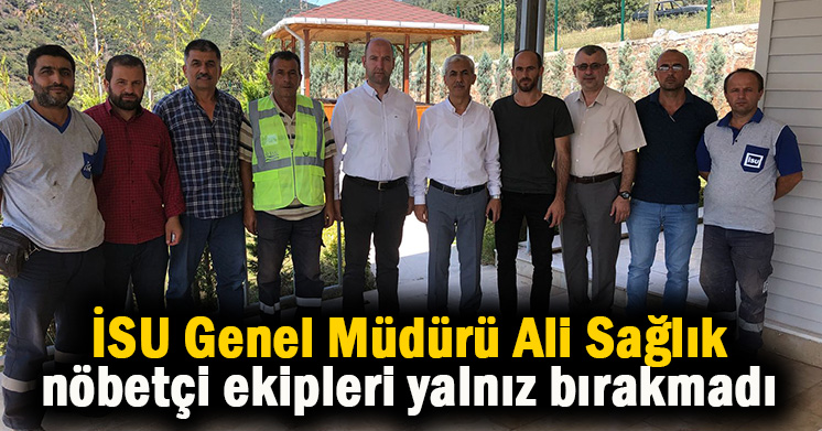 İSU Genel Müdürü Sağlık, nöbetçi ekipleri yalnız nırakmadı