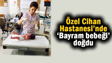 Özel Cihan Hastanesi’nde bayram bebeği dünyaya geldi