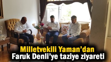 Milletvekili Yaman’dan Denli’ye taziye ziyareti