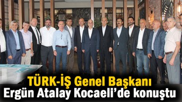 Türk-iş Başkanı Kocaeli’de konuştu