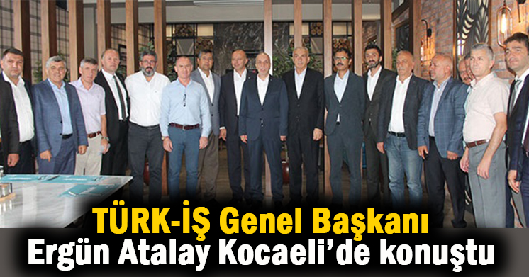 Türk-iş Başkanı Kocaeli’de konuştu