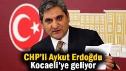 CHP Genel Başkan Yardımcısı Aykut Erdoğdu geliyor