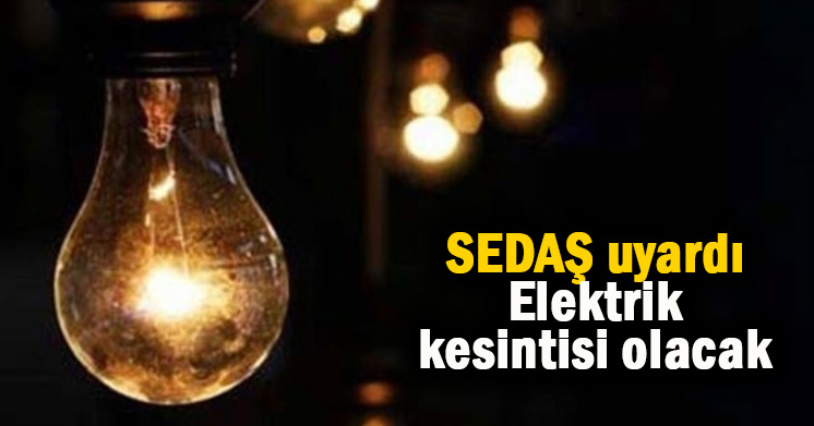 SEDAŞ’tan uyarı geldi