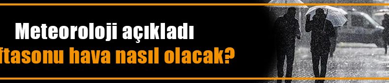 Meteoroloji açıkladı