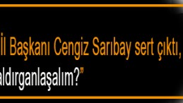 Chp İl Başkanı Cengiz Sarıbay Sert Çıktı