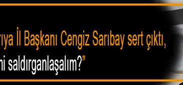 Chp İl Başkanı Cengiz Sarıbay Sert Çıktı