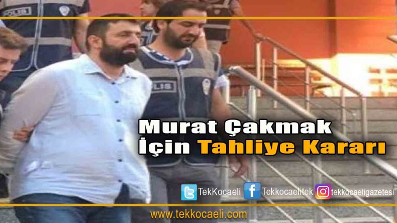 Murat Çakmak Tahliye Edildi