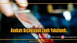 Avukatı Bıçaklayan Zanlı Yakalandı