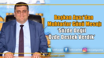 Ayaz’dan Mesaj; Muhtarlarımıza Sözde Değil Özde Sahip Çıktık