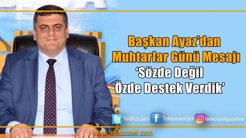 Ayaz’dan Mesaj; Muhtarlarımıza Sözde Değil Özde Sahip Çıktık