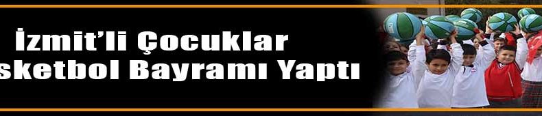 İZMİT’TE BASKETBOL BAYRAMI