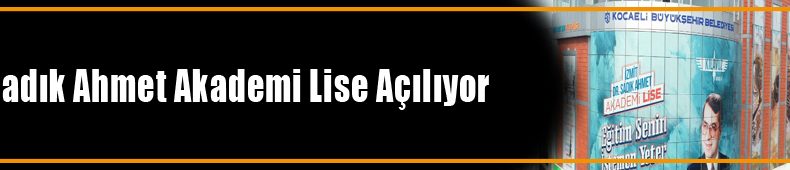 Dr. Sadık Ahmet Akademi Lisesi İkinci Şubesi Açılıyor