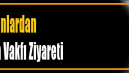 Sosyal Yardımlaşma Vakfı Ziyareti