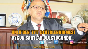 Ünlü’den ‘EYT’ Açıklaması