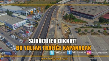 Bu Yollar Trafiğe Kapanacak