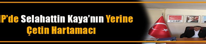 Çayırova İlçe Başkanlığına Çetin Hartamacı Vekalet Edecek