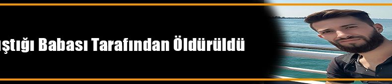 Öz Babası Tarafından Öldürüldü