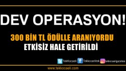 300 Bin TL Ödülle Arananlar Listesindeydi