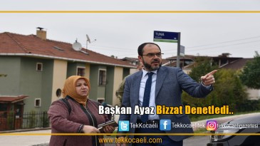 BAŞKAN AYAZ’DAN YERİNDE HİZMET