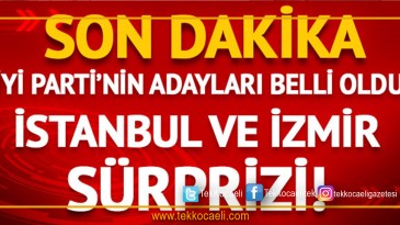 İYİ Parti’nin adayları belli oldu!