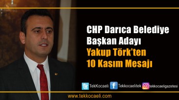 CHP Darıca Belediye Başkan Adayı Yakup Törk’ün 10 Kasım Mesajı