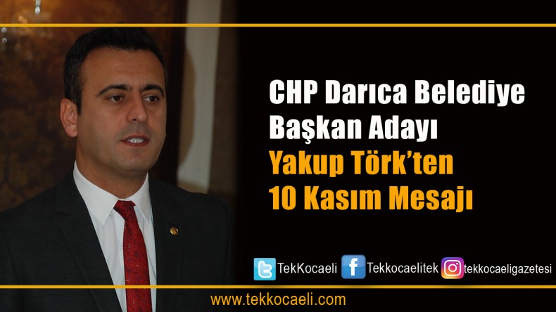 CHP Darıca Belediye Başkan Adayı Yakup Törk’ün 10 Kasım Mesajı