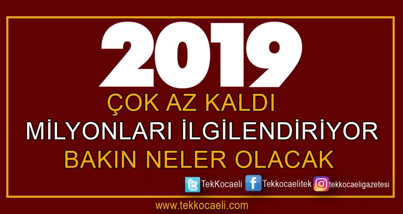 2019’la Birlikte Neler Olacak ?