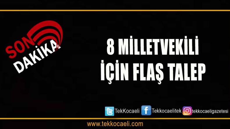 8 Milletvekili İçin Flaş Talep