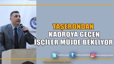 Taşerondan Kadroya Geçen İşçiler Müjde Bekliyor