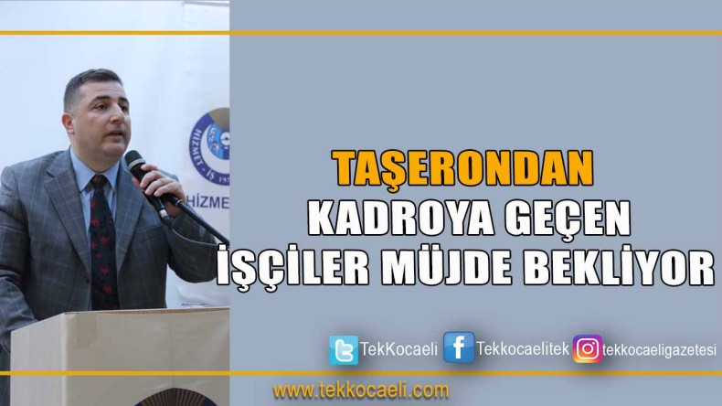 Taşerondan Kadroya Geçen İşçiler Müjde Bekliyor