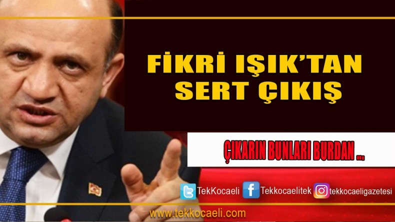 Fikri Işık’tan Sert çıkış