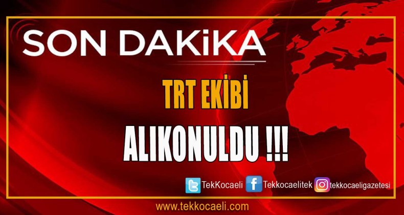 TRT Çalışanları Alıkonuldu