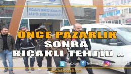 Önce Pazarlık Sonra Bıçaklı Tehtid