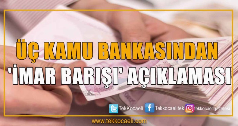 Üç Kamu Bankasından ‘İmar Barışı’ Açıklaması