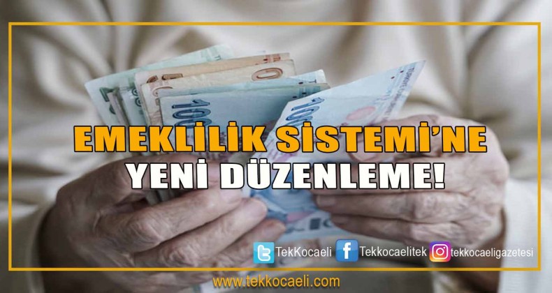 Emeklilik Sistemi’ne Yeni Düzenleme!