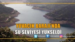 Yuvacık Barajı’nda Su Seviyesi Yükseldi