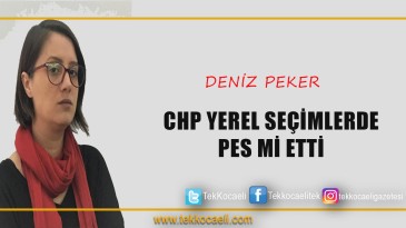 CHP YEREL SEÇİMLERDE PES Mİ ETTİ